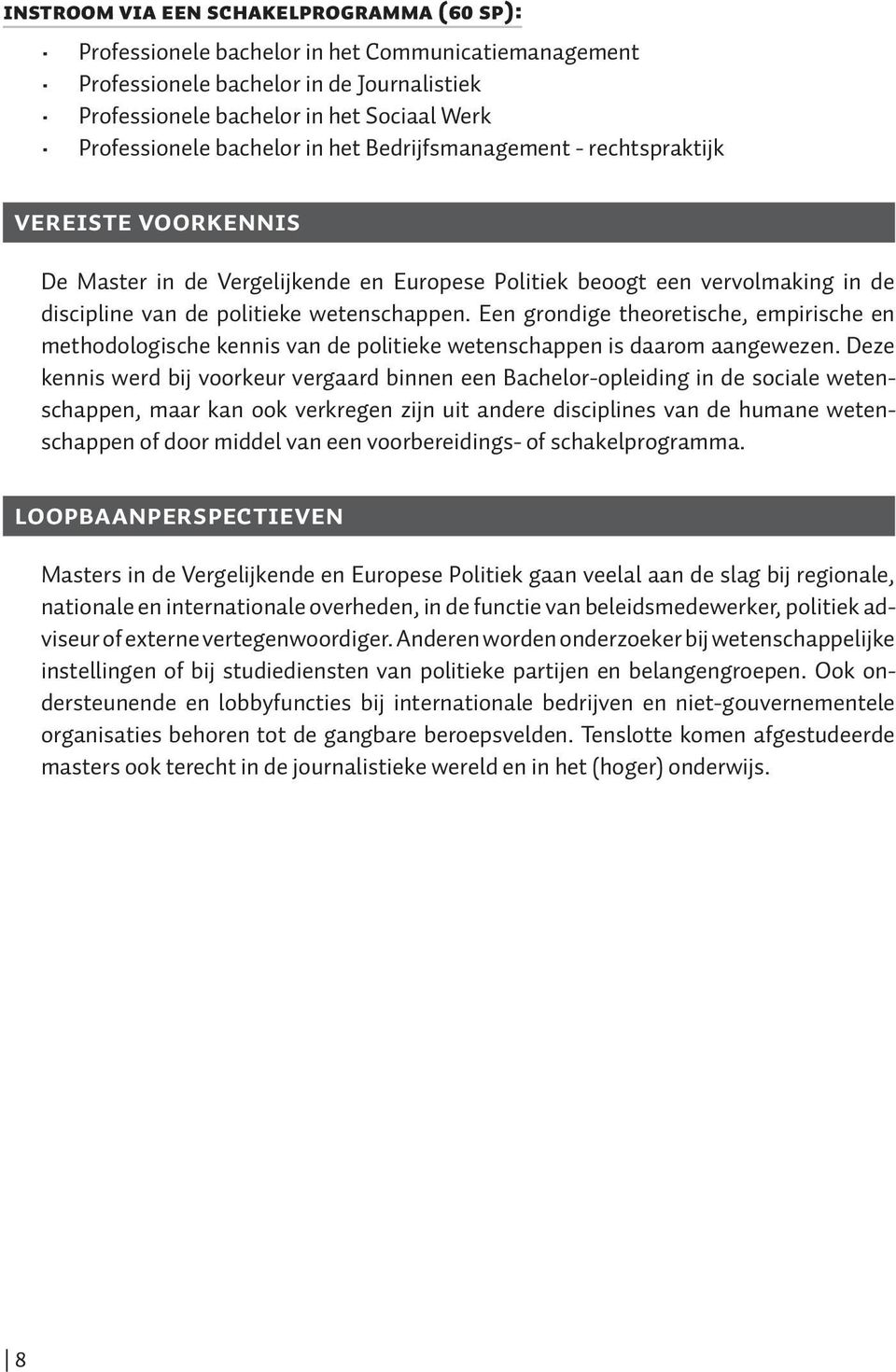 Een grondige theoretische, e mpirische en methodologische kennis van de politieke wetenschappen is daarom aangewezen.