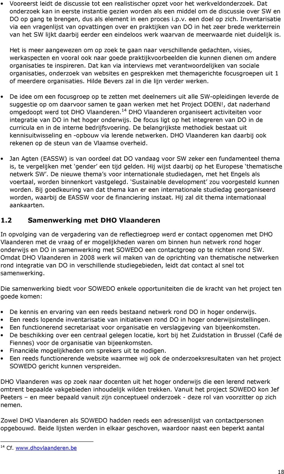 Inventarisatie via een vragenlijst van opvattingen over en praktijken van DO in het zeer brede werkterrein van het SW lijkt daarbij eerder een eindeloos werk waarvan de meerwaarde niet duidelijk is.