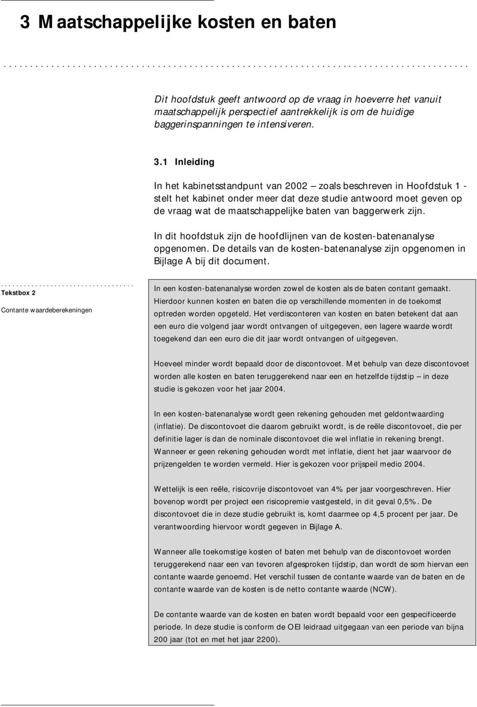 baggerwerk zijn. In dit hoofdstuk zijn de hoofdlijnen van de kosten-batenanalyse opgenomen. De details van de kosten-batenanalyse zijn opgenomen in Bijlage A bij dit document.