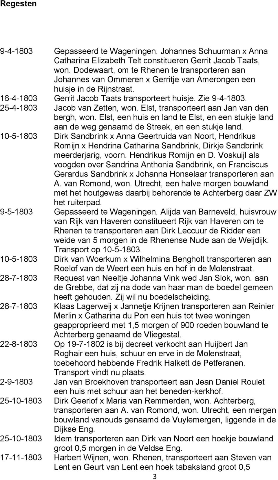 25-4-1803 Jacob van Zetten, won. Elst, transporteert aan Jan van den bergh, won. Elst, een huis en land te Elst, en een stukje land aan de weg genaamd de Streek, en een stukje land.