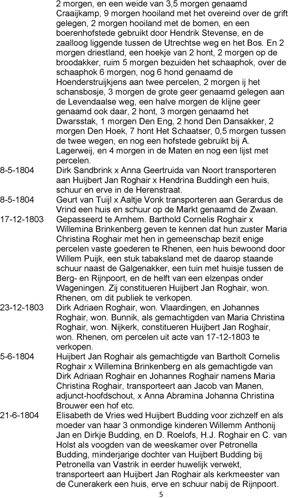 En 2 morgen driestland, een hoekje van 2 hont, 2 morgen op de broodakker, ruim 5 morgen bezuiden het schaaphok, over de schaaphok 6 morgen, nog 6 hond genaamd de Hoenderstruijkjens aan twee percelen,