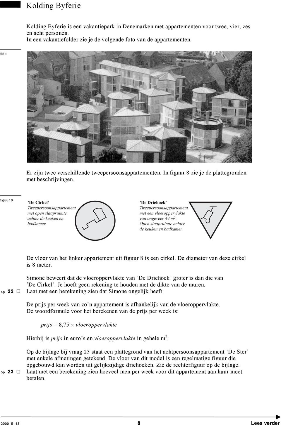 figuur 8 De Cirkel Tweepersoonsappartement met open slaapruimte achter de keuken en badkamer. De Driehoek Tweepersoonsappartement met een vloeroppervlakte van ongeveer 49 m 2.