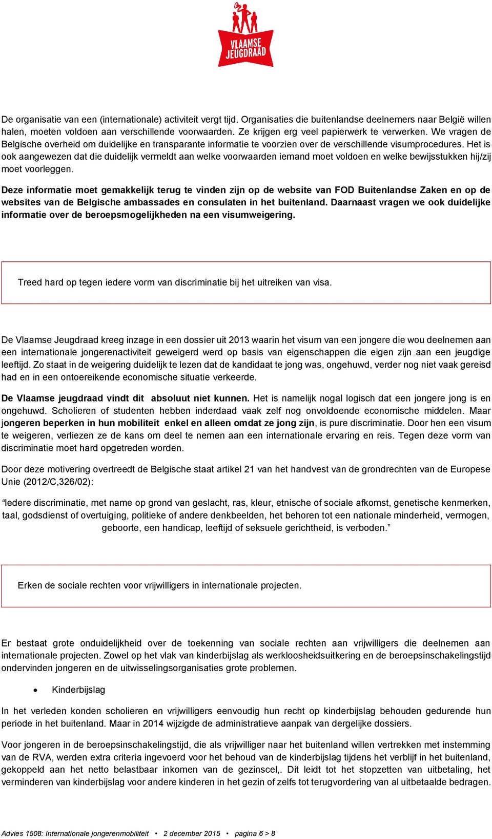 Het is ook aangewezen dat die duidelijk vermeldt aan welke voorwaarden iemand moet voldoen en welke bewijsstukken hij/zij moet voorleggen.