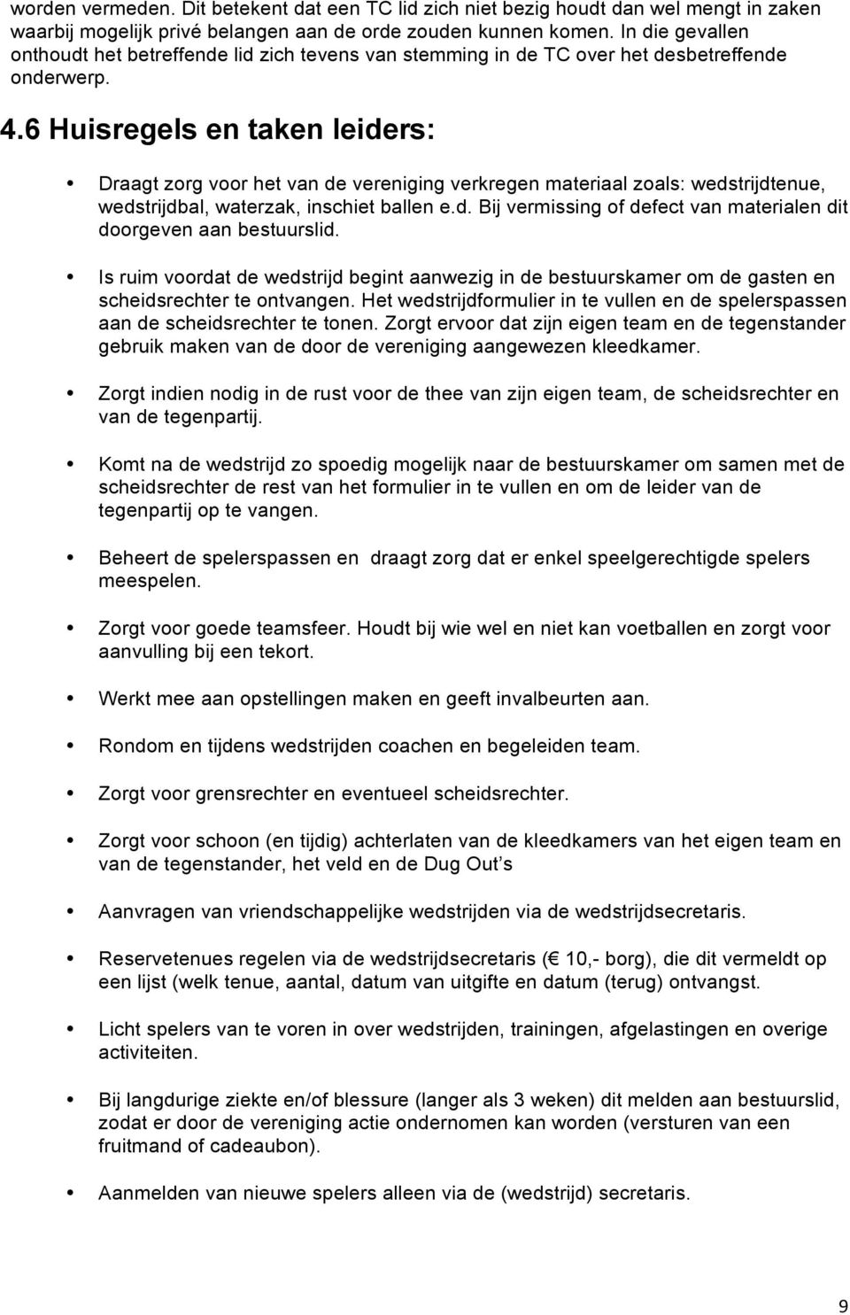 6 Huisregels en taken leiders: Draagt zorg voor het van de vereniging verkregen materiaal zoals: wedstrijdtenue, wedstrijdbal, waterzak, inschiet ballen e.d. Bij vermissing of defect van materialen dit doorgeven aan bestuurslid.