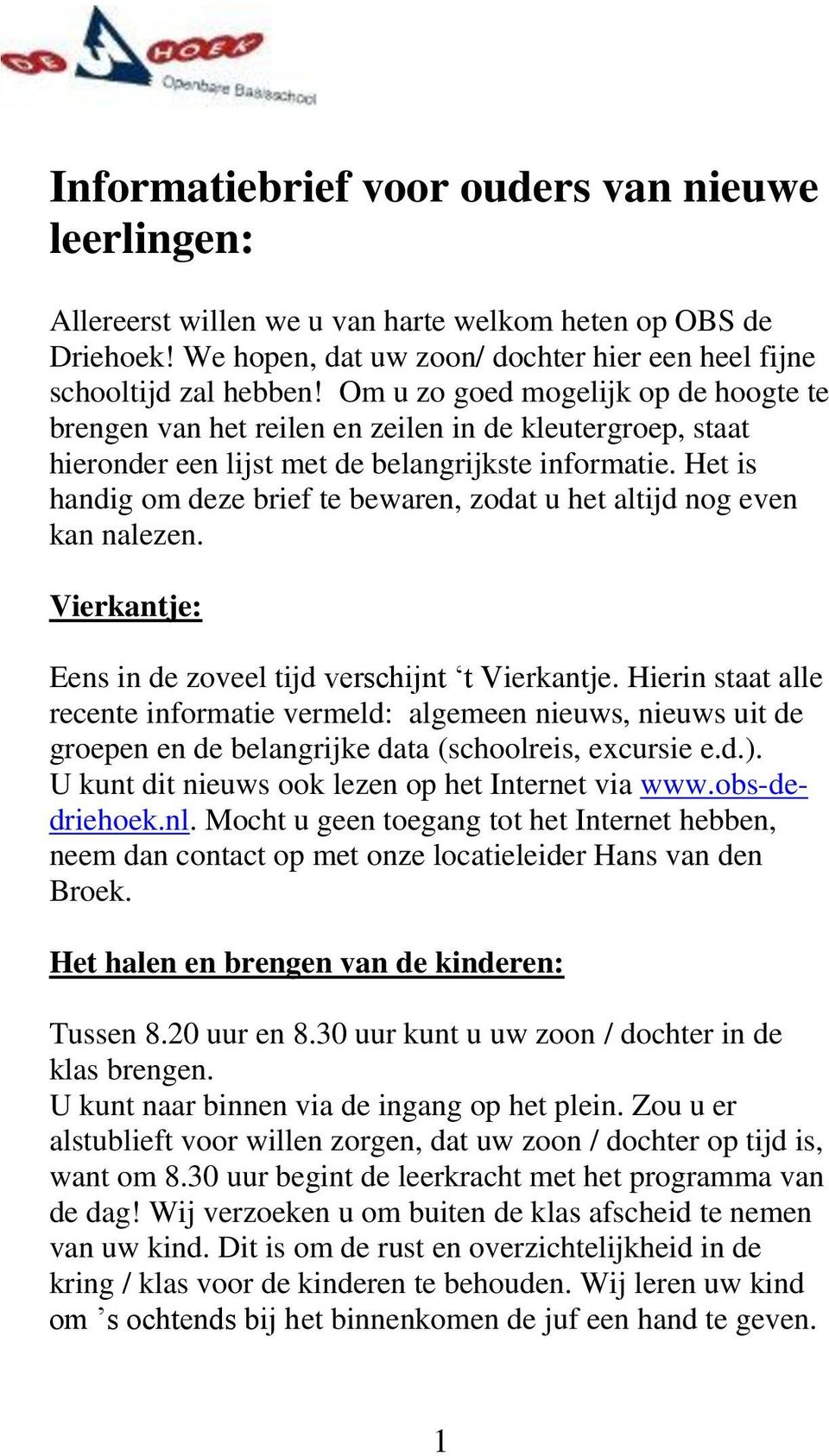 Het is handig om deze brief te bewaren, zodat u het altijd nog even kan nalezen. Vierkantje: Eens in de zoveel tijd verschijnt t Vierkantje.