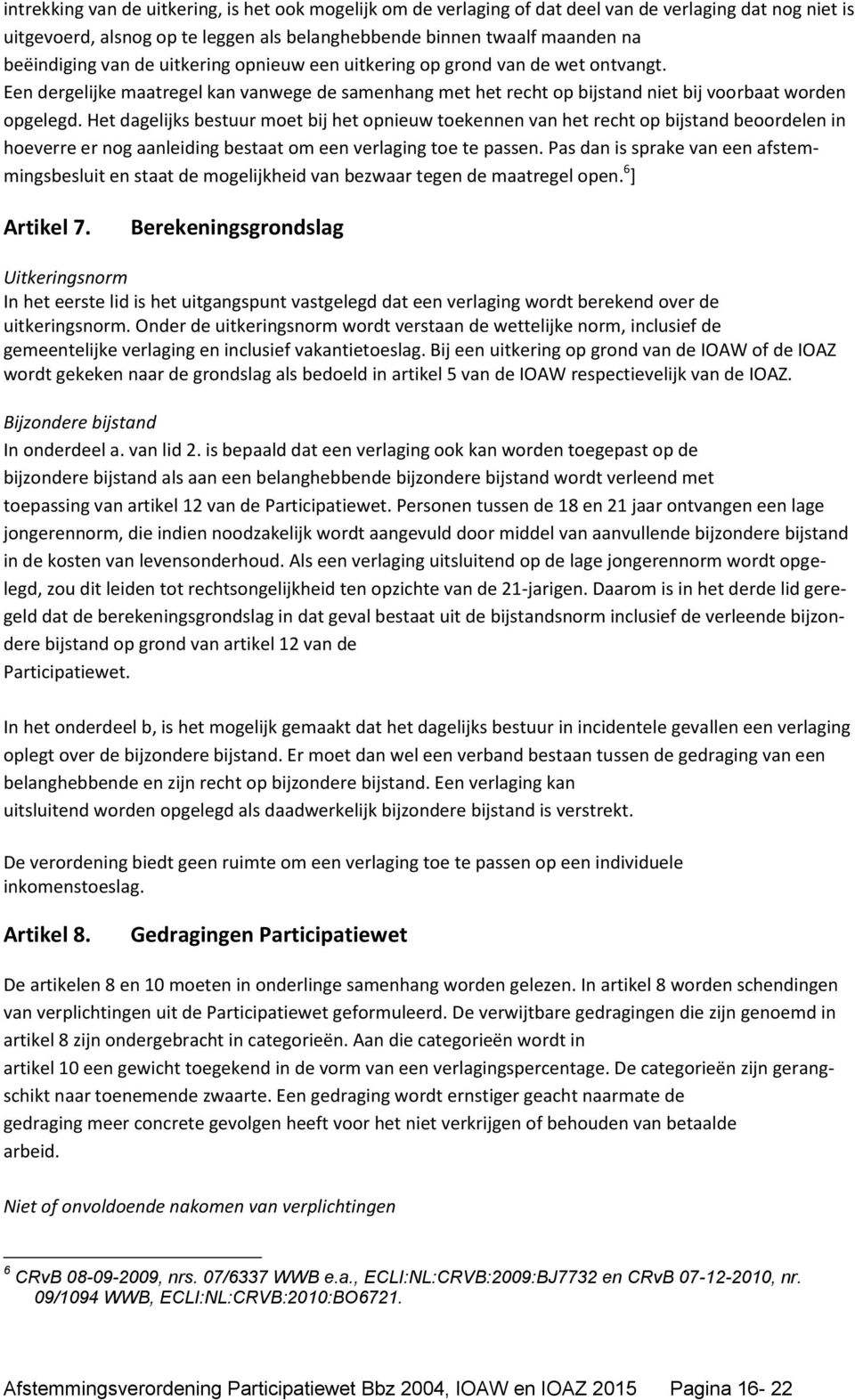 Het dagelijks bestuur moet bij het opnieuw toekennen van het recht op bijstand beoordelen in hoeverre er nog aanleiding bestaat om een verlaging toe te passen.