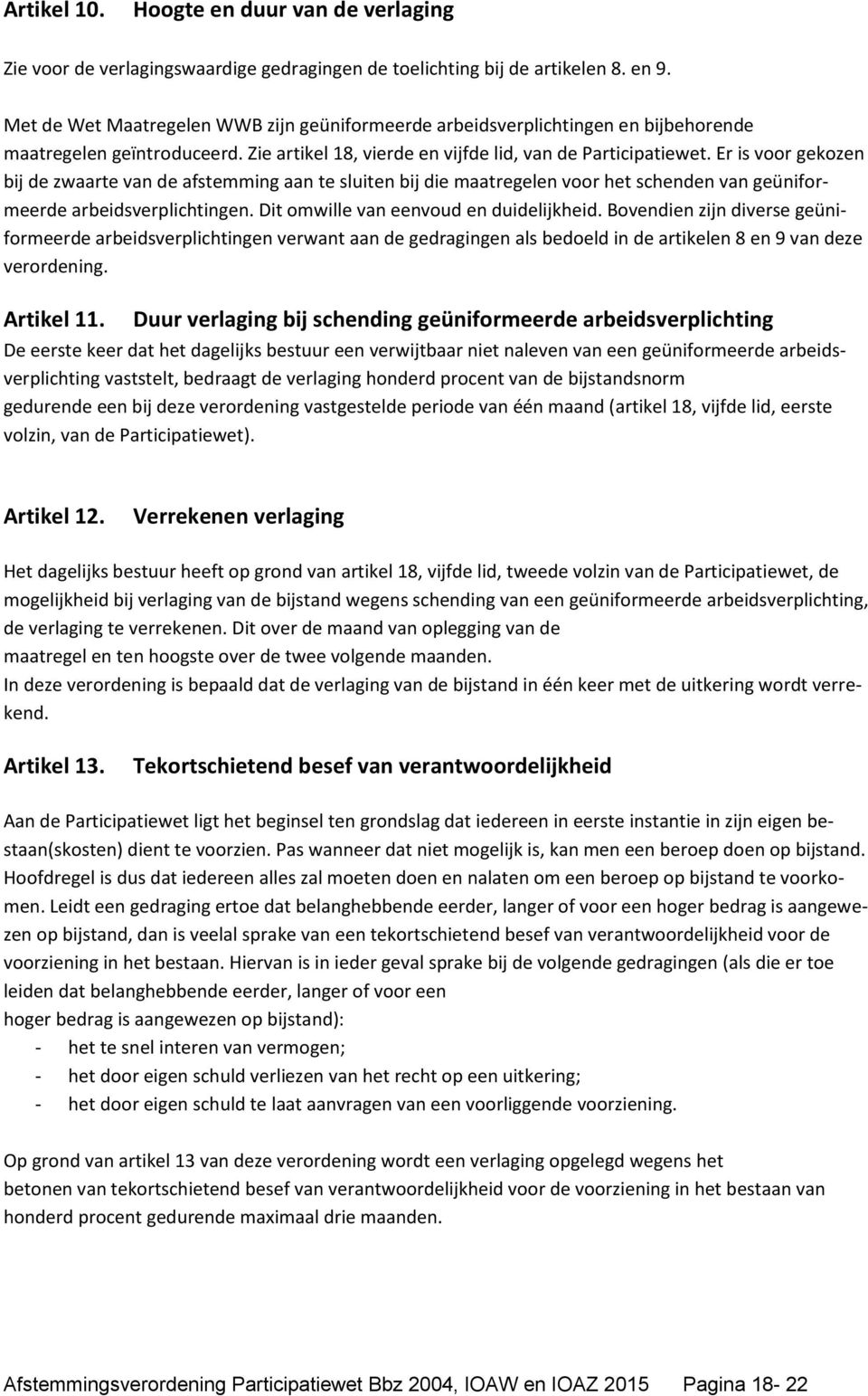 Er is voor gekozen bij de zwaarte van de afstemming aan te sluiten bij die maatregelen voor het schenden van geüniformeerde arbeidsverplichtingen. Dit omwille van eenvoud en duidelijkheid.