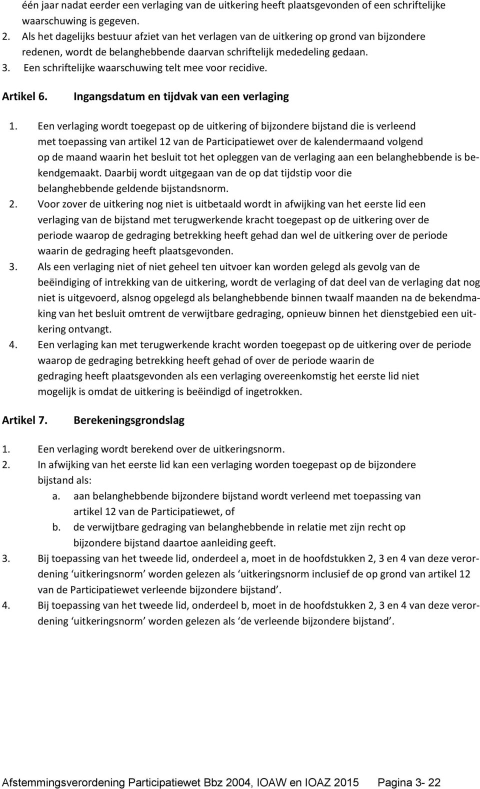 Een schriftelijke waarschuwing telt mee voor recidive. Artikel 6. Ingangsdatum en tijdvak van een verlaging 1.