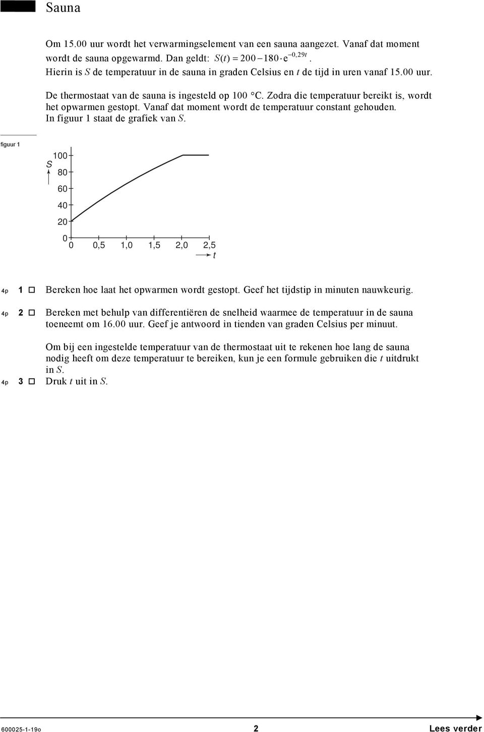 Vanaf dat moment wordt de temperatuur constant gehouden. In figuur staat de grafiek van S. figuur S 8 6,5,,5,,5 t p p Bereken hoe laat het opwarmen wordt gestopt.