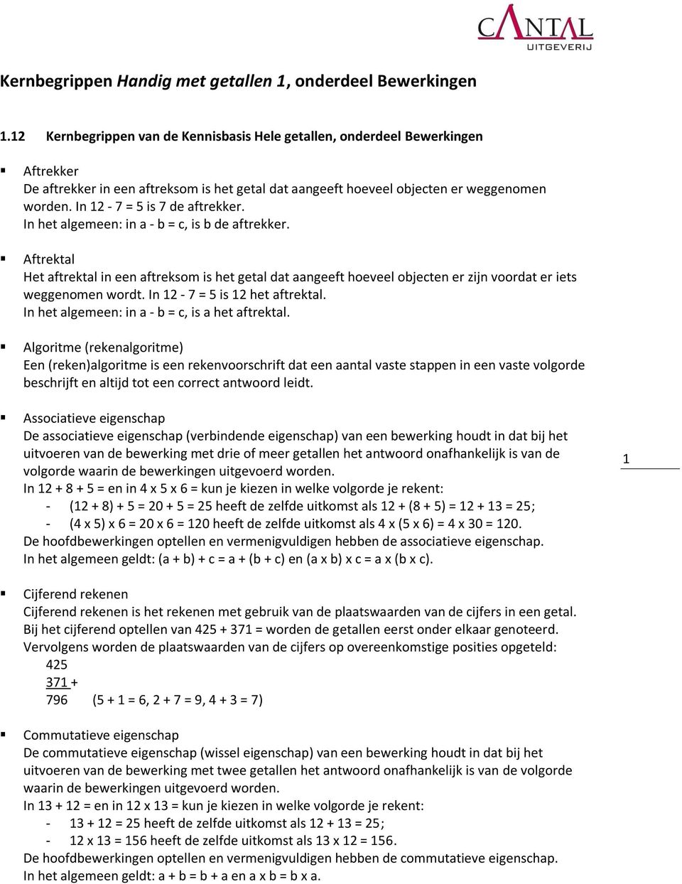 In 12-7 = 5 is 7 de aftrekker. In het algemeen: in a - b = c, is b de aftrekker.