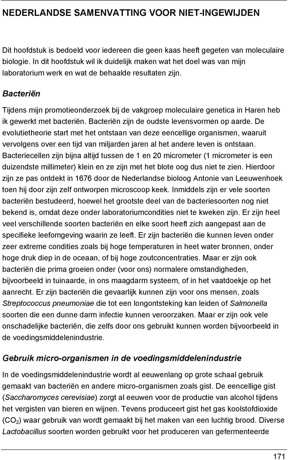 Bacteriën Tijdens mijn promotieonderzoek bij de vakgroep moleculaire genetica in Haren heb ik gewerkt met bacteriën. Bacteriën zijn de oudste levensvormen op aarde.