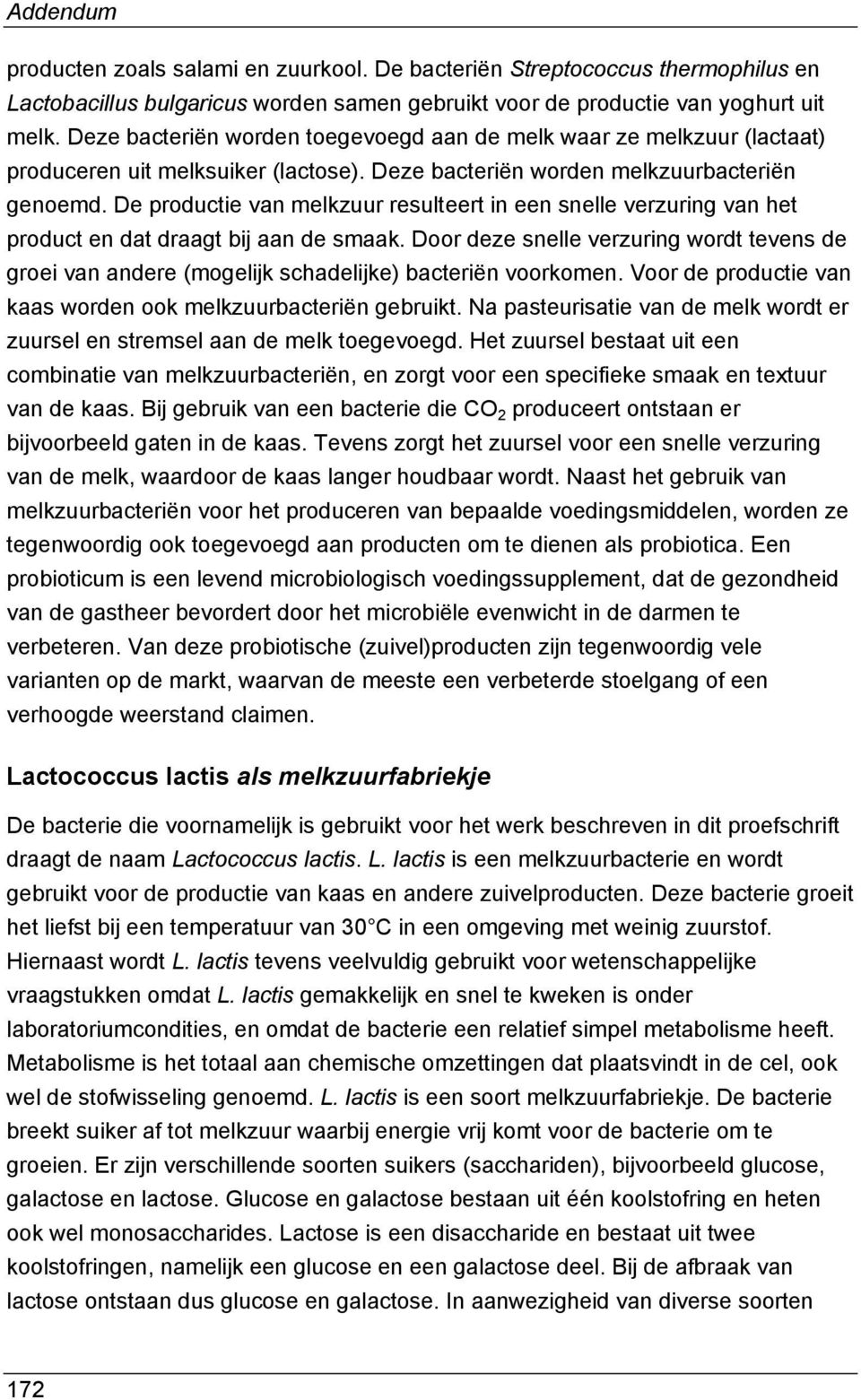 De productie van melkzuur resulteert in een snelle verzuring van het product en dat draagt bij aan de smaak.