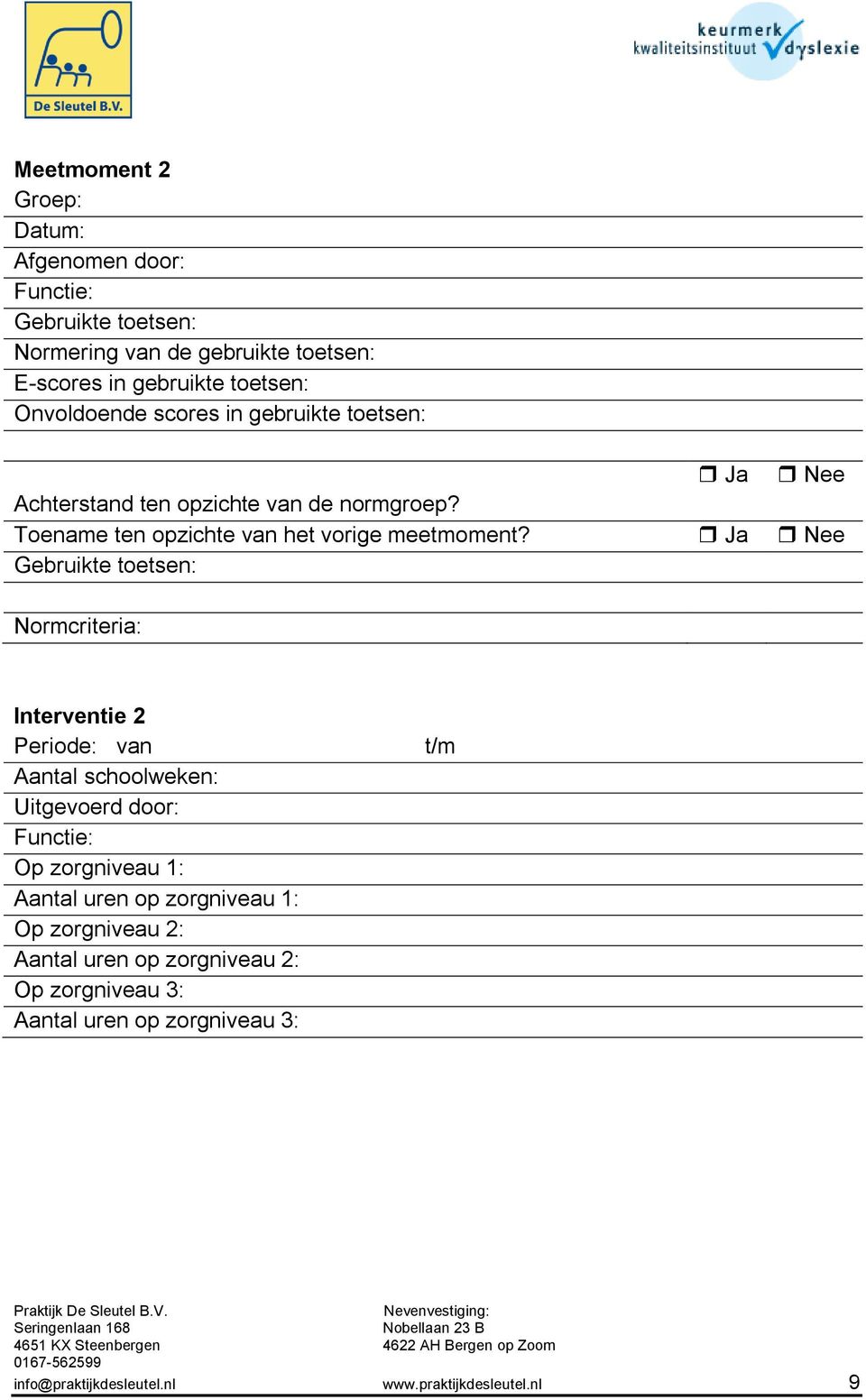 Ja Nee Gebruikte toetsen: Normcriteria: Interventie 2 Periode: van Aantal schoolweken: Uitgevoerd door: Op zorgniveau 1: Aantal uren op