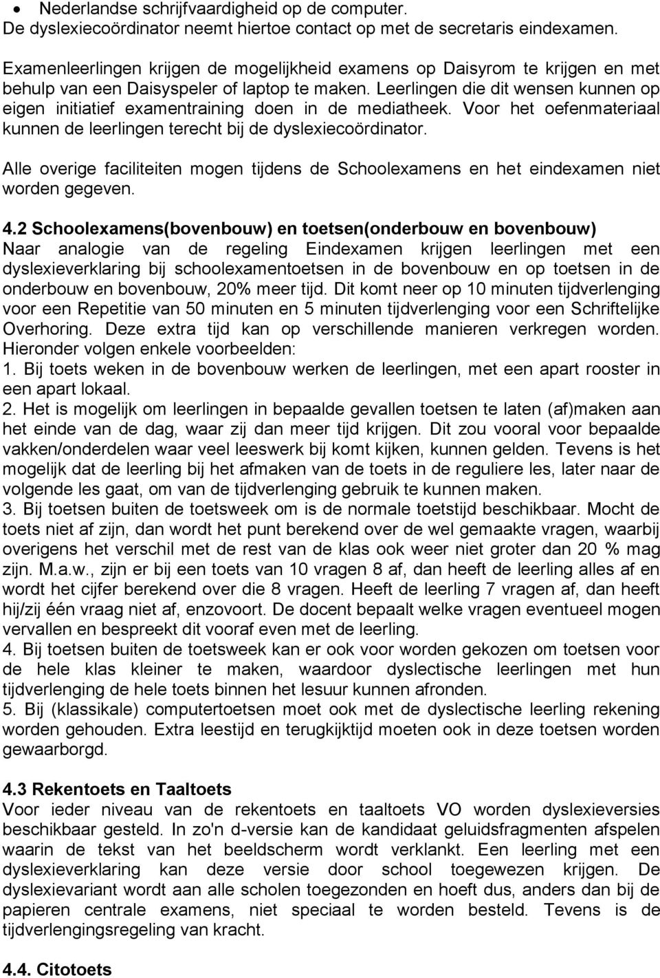 Leerlingen die dit wensen kunnen op eigen initiatief examentraining doen in de mediatheek. Voor het oefenmateriaal kunnen de leerlingen terecht bij de dyslexiecoördinator.