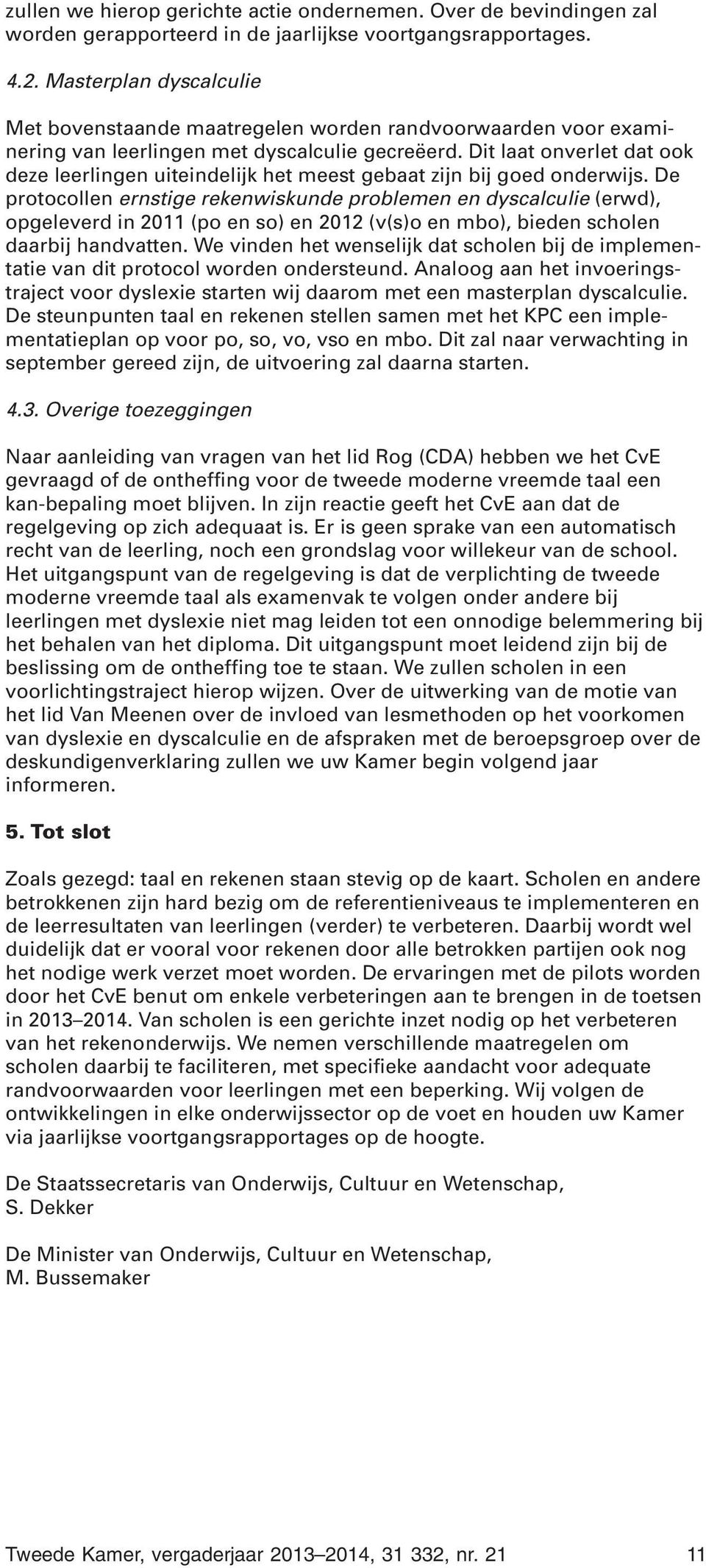 Dit laat onverlet dat ook deze leerlingen uiteindelijk het meest gebaat zijn bij goed onderwijs.