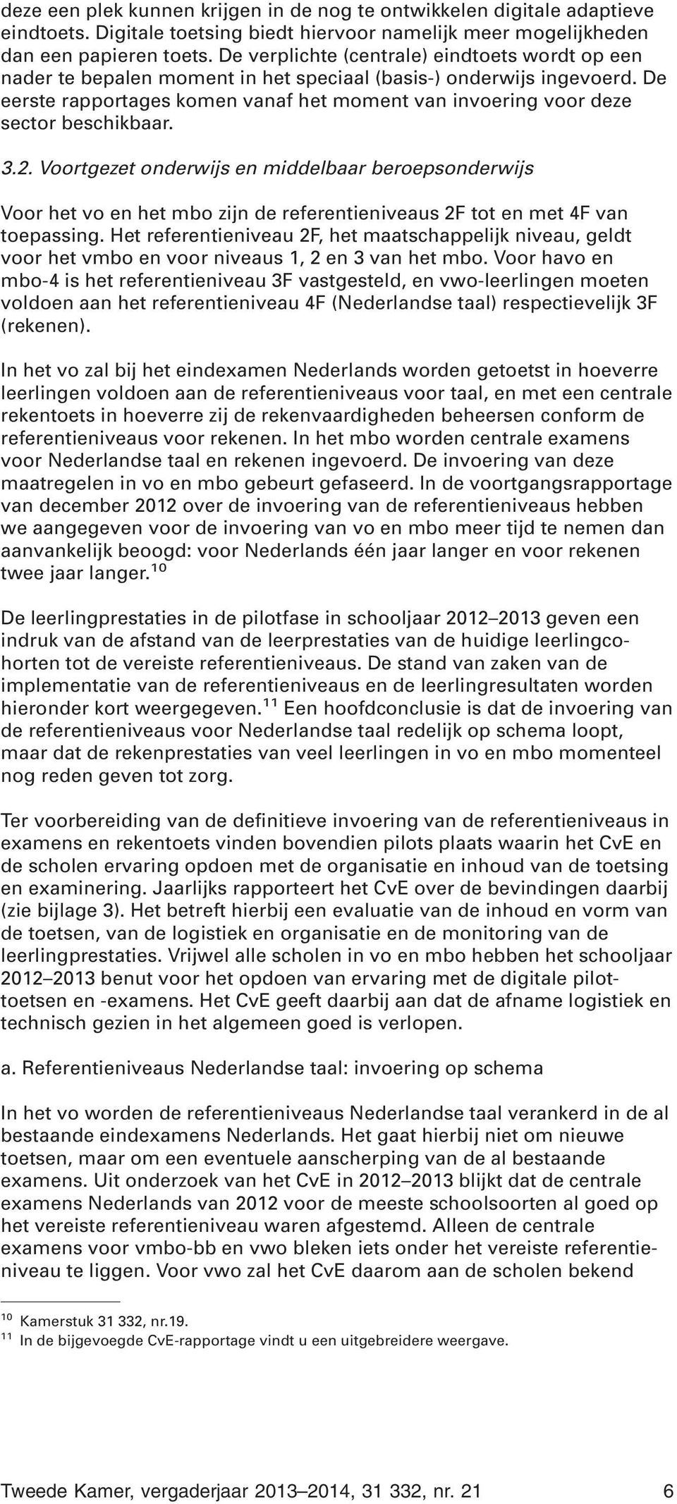 De eerste rapportages komen vanaf het moment van invoering voor deze sector beschikbaar. 3.2.