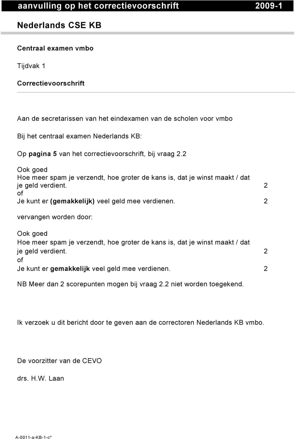 2 of Je kunt er (gemakkelijk) veel geld mee verdienen. 2 vervangen worden door: Ook goed Hoe meer spam je verzendt, hoe groter de kans is, dat je winst maakt / dat je geld verdient.