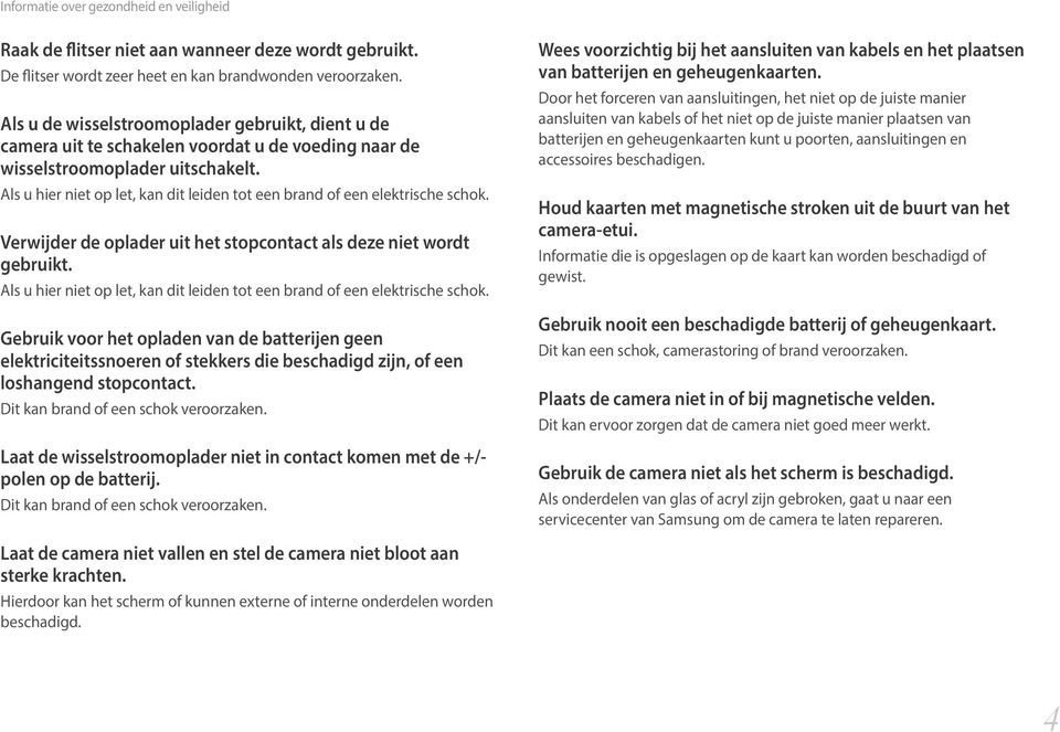 Als u hier niet op let, kan dit leiden tot een brand of een elektrische schok. Verwijder de oplader uit het stopcontact als deze niet wordt gebruikt.