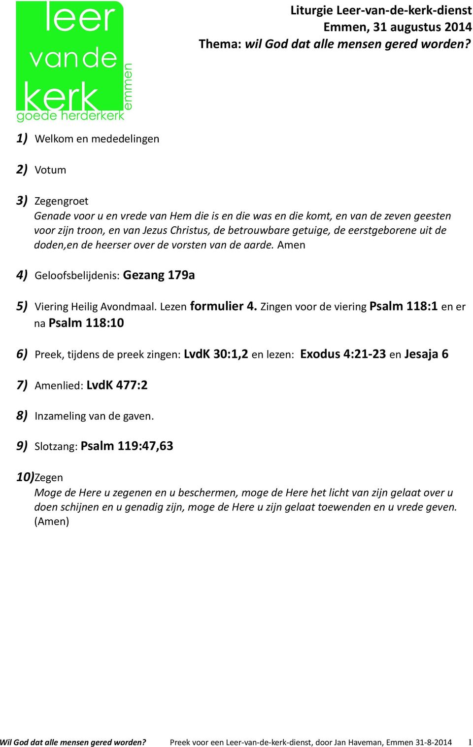 de eerstgeborene uit de doden,en de heerser over de vorsten van de aarde. Amen 4) Geloofsbelijdenis: Gezang 179a 5) Viering Heilig Avondmaal. Lezen formulier 4.