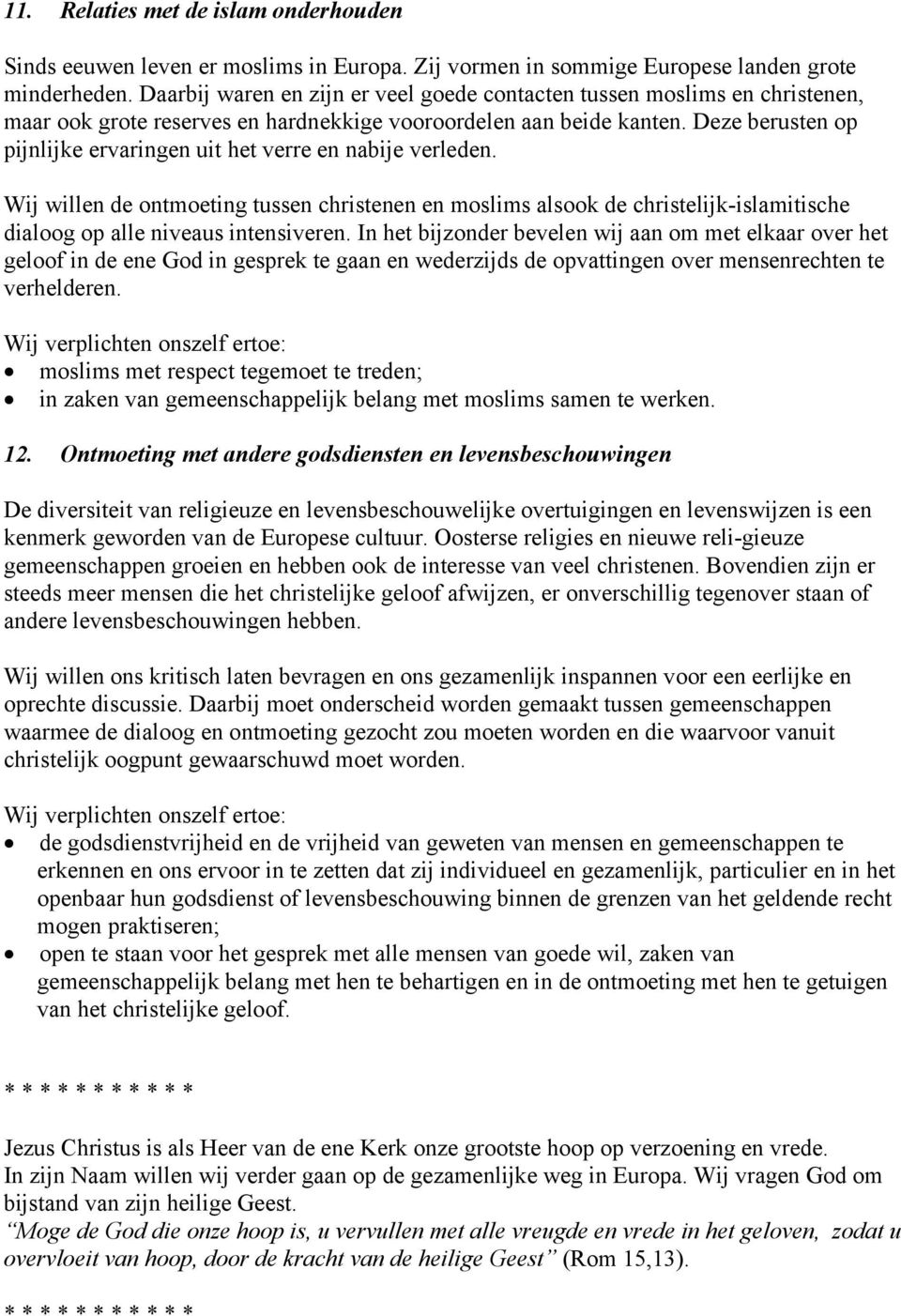 Deze berusten op pijnlijke ervaringen uit het verre en nabije verleden. Wij willen de ontmoeting tussen christenen en moslims alsook de christelijk-islamitische dialoog op alle niveaus intensiveren.