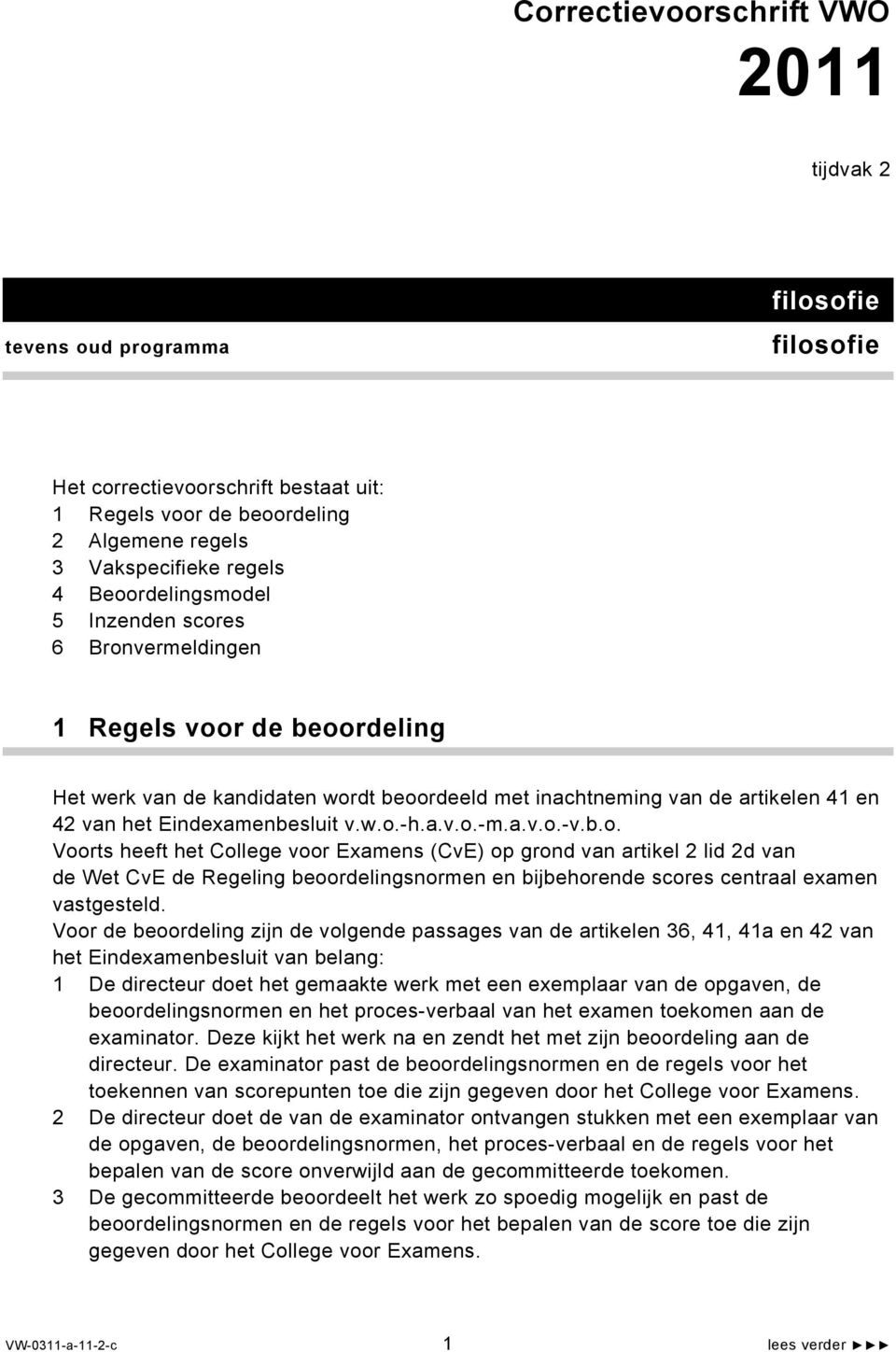 w.o.-h.a.v.o.-m.a.v.o.-v.b.o. Voorts heeft het College voor Examens (CvE) op grond van artikel 2 lid 2d van de Wet CvE de Regeling beoordelingsnormen en bijbehorende scores centraal examen vastgesteld.