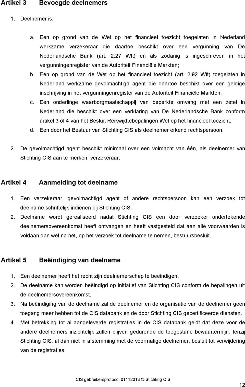 2:27 Wft) en als zodanig is ingeschreven in het vergunningenregister van de Autoriteit Financiële Markten; b. Een op grond van de Wet op het financieel toezicht (art.