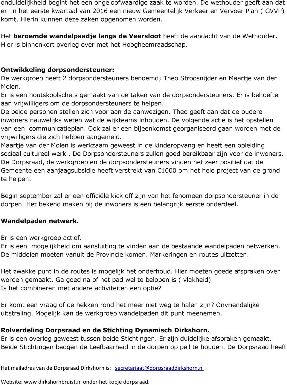 Ontwikkeling dorpsondersteuner: De werkgroep heeft 2 dorpsondersteuners benoemd; Theo Stroosnijder en Maartje van der Molen. Er is een houtskoolschets gemaakt van de taken van de dorpsondersteuners.