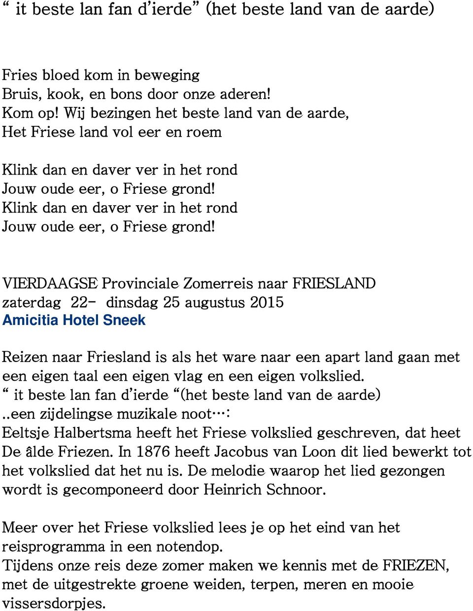 Friesland is als het ware naar een apart land gaan met een eigen taal een eigen vlag en een eigen volkslied. it beste lan fan d ierde (het beste land van de aarde).