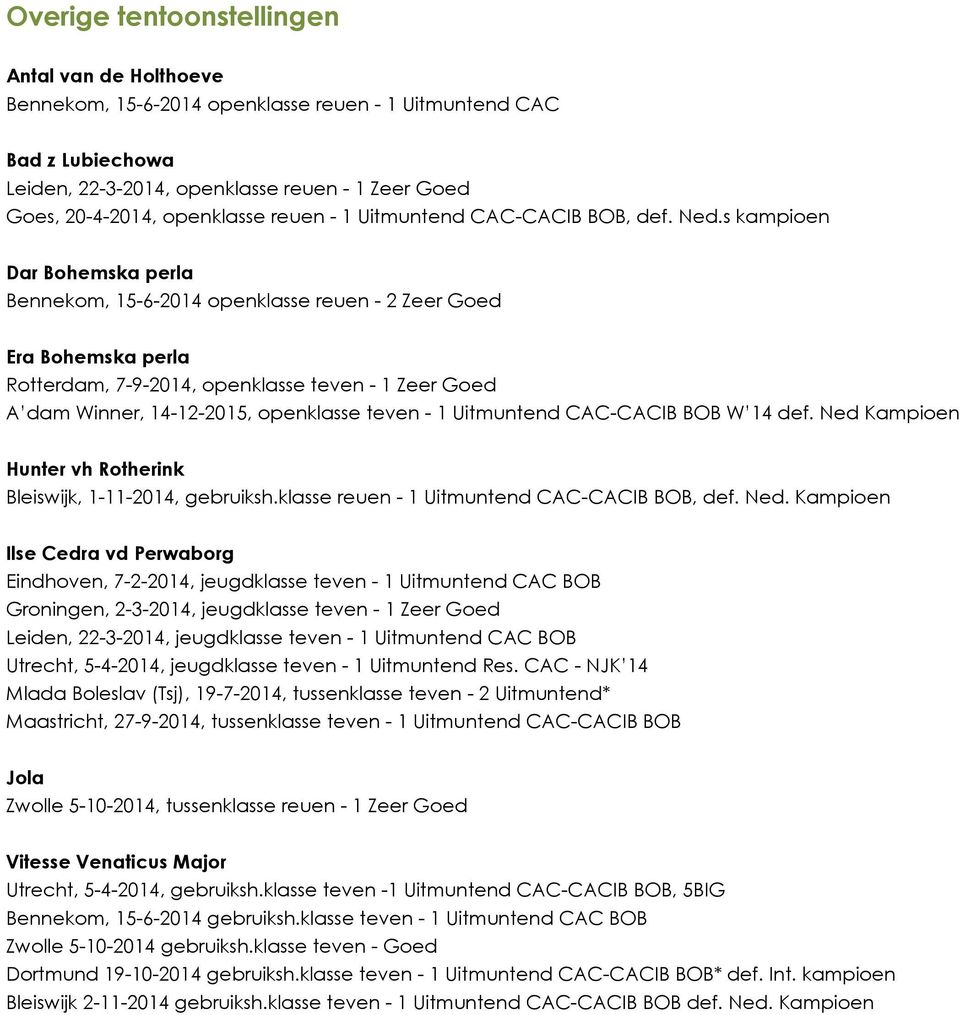 s kampioen Dar Bohemska perla Bennekom, 15-6-2014 openklasse reuen - 2 Zeer Goed Era Bohemska perla Rotterdam, 7-9-2014, openklasse teven - 1 Zeer Goed A dam Winner, 14-12-2015, openklasse teven - 1