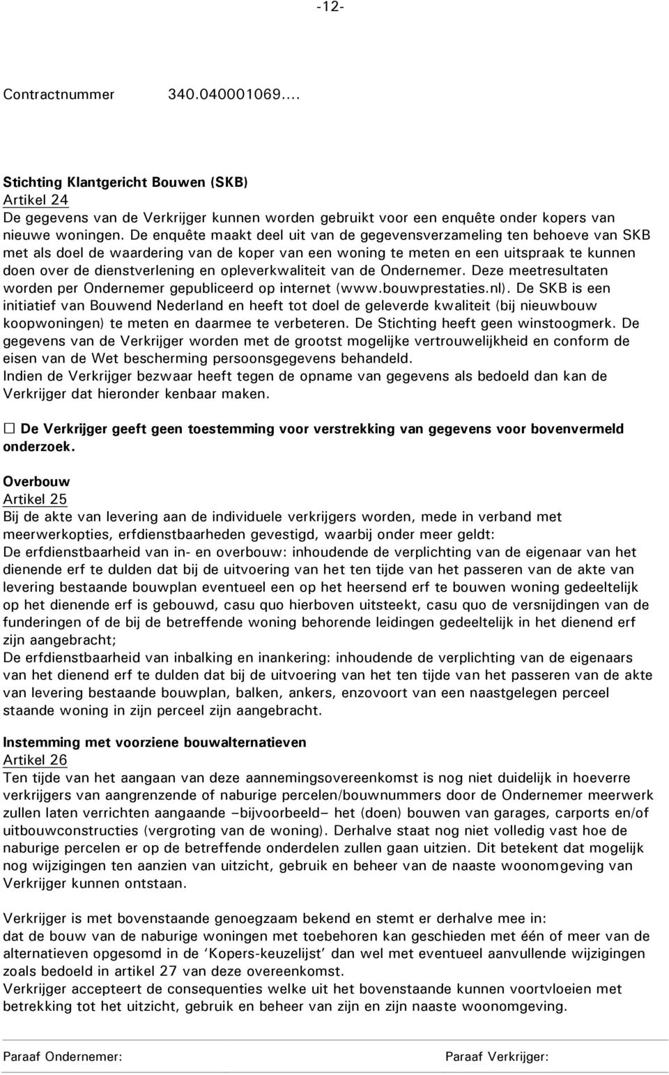 opleverkwaliteit van de Ondernemer. Deze meetresultaten worden per Ondernemer gepubliceerd op internet (www.bouwprestaties.nl).