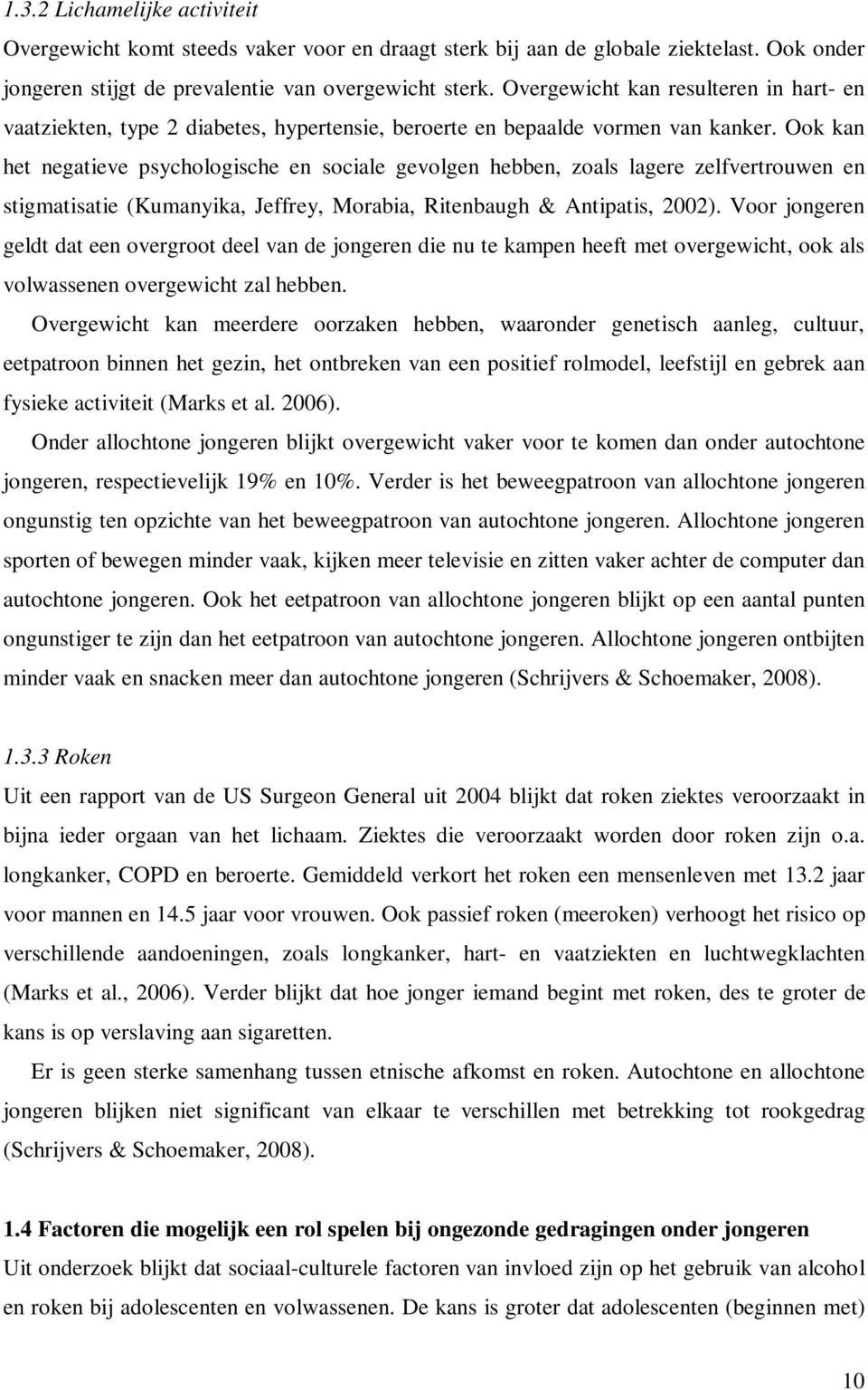 Ook kan het negatieve psychologische en sociale gevolgen hebben, zoals lagere zelfvertrouwen en stigmatisatie (Kumanyika, Jeffrey, Morabia, Ritenbaugh & Antipatis, 2002).