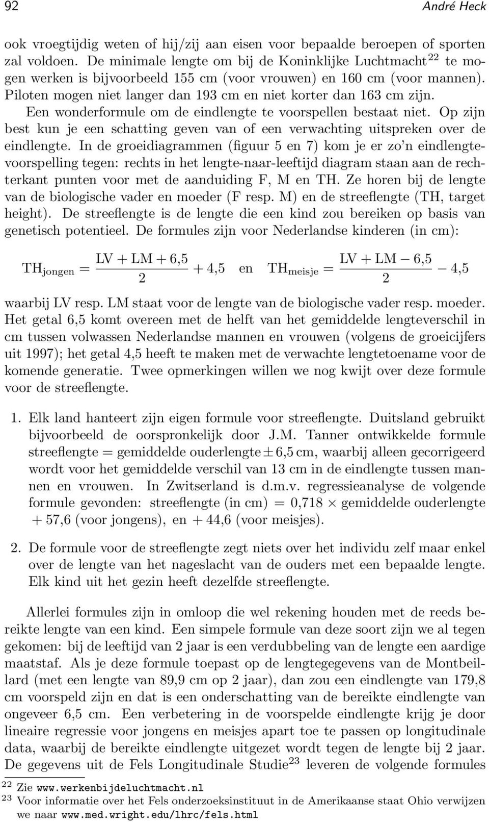 Piloten mogen niet langer dan 193 cm en niet korter dan 163 cm zijn. Een wonderformule om de eindlengte te voorspellen bestaat niet.