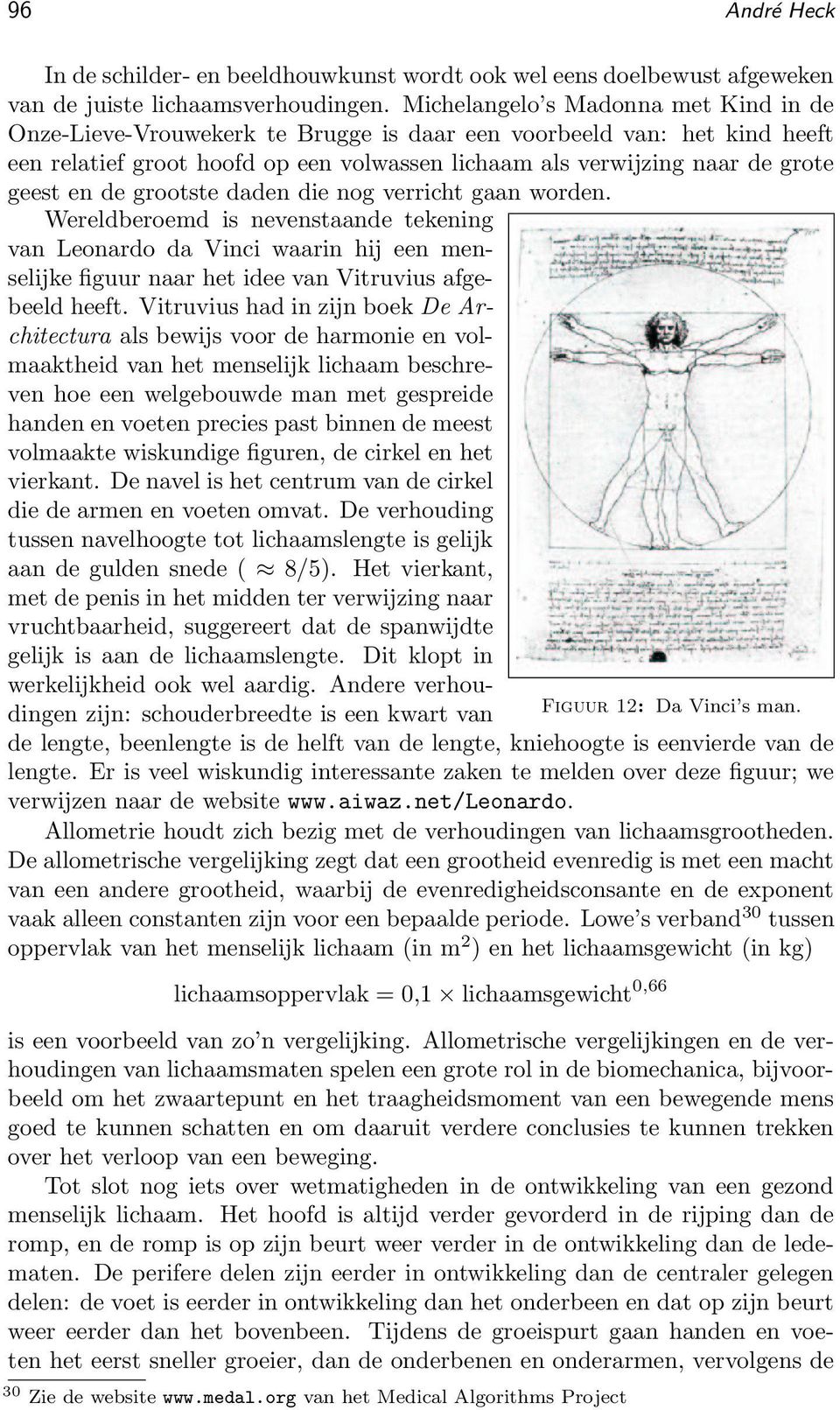 de grootste daden die nog verricht gaan worden. Wereldberoemd is nevenstaande tekening van Leonardo da Vinci waarin hij een menselijke figuur naar het idee van Vitruvius afgebeeld heeft.