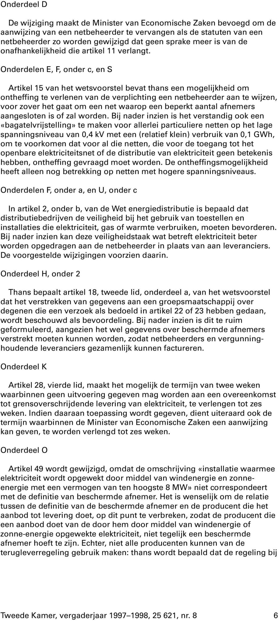 Onderdelen E, F, onder c, en S Artikel 15 van het wetsvoorstel bevat thans een mogelijkheid om ontheffing te verlenen van de verplichting een netbeheerder aan te wijzen, voor zover het gaat om een