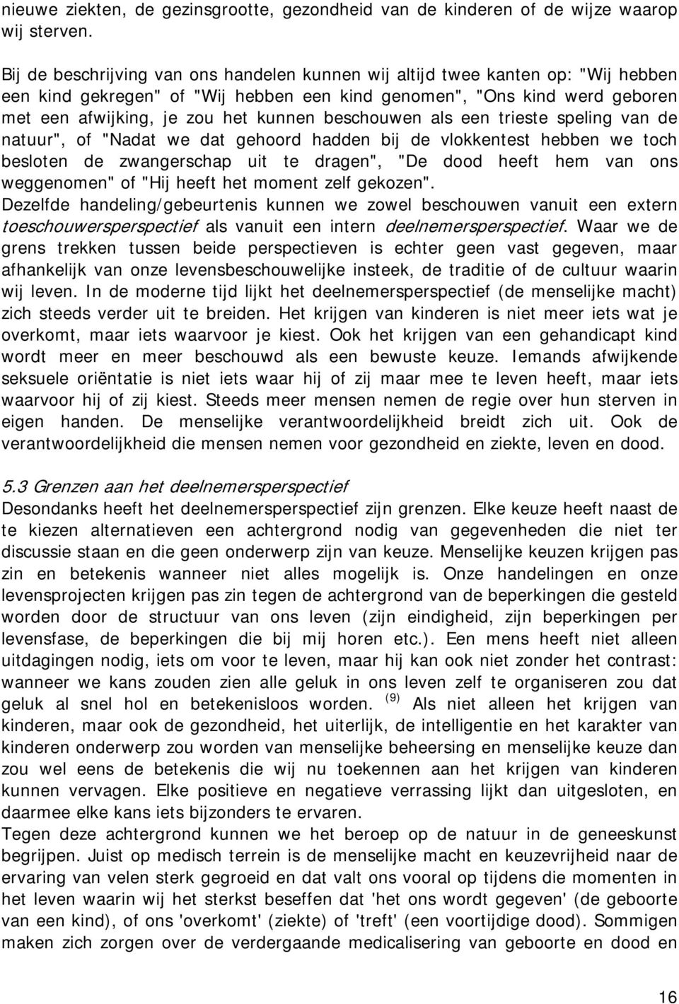 beschouwen als een trieste speling van de natuur", of "Nadat we dat gehoord hadden bij de vlokkentest hebben we toch besloten de zwangerschap uit te dragen", "De dood heeft hem van ons weggenomen" of