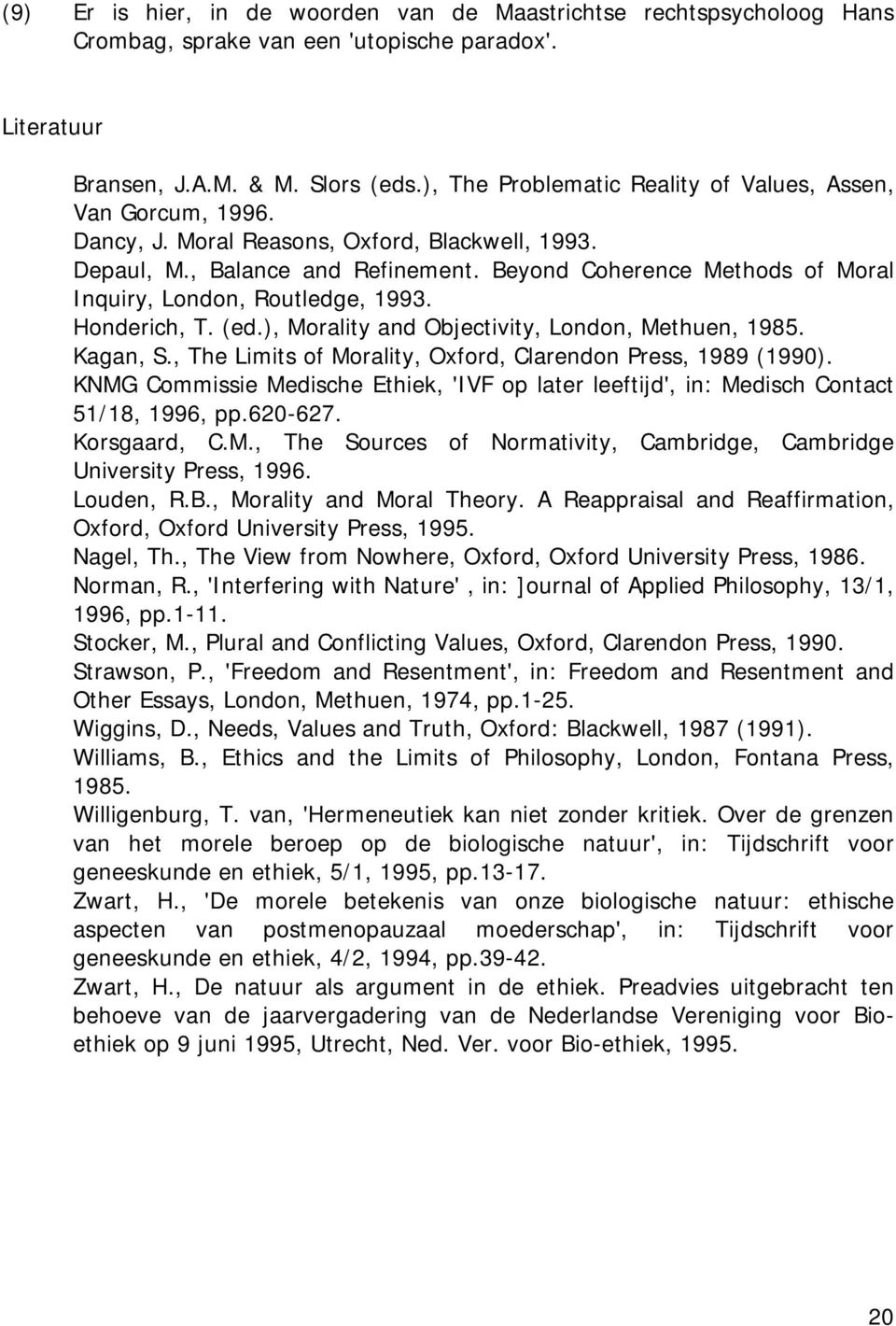 Beyond Coherence Methods of Moral Inquiry, London, Routledge, 1993. Honderich, T. (ed.), Morality and Objectivity, London, Methuen, 1985. Kagan, S.