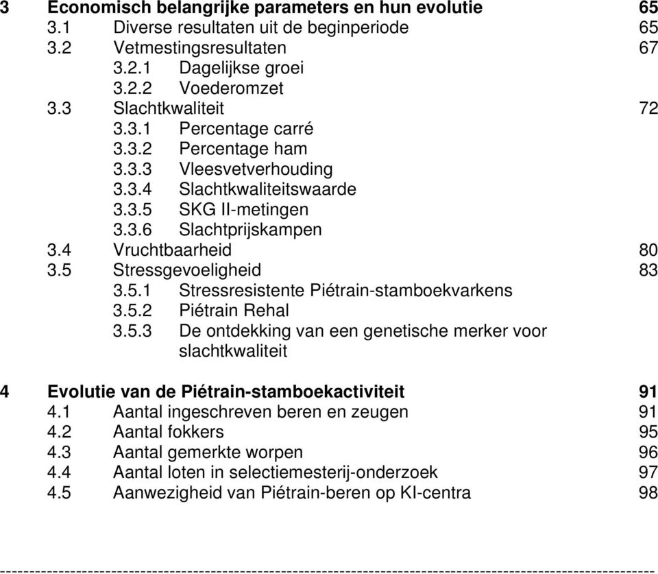 5.2 Piétrain Rehal 3.5.3 De ontdekking van een genetische merker voor slachtkwaliteit 4 Evolutie van de Piétrain-stamboekactiviteit 91 4.1 Aantal ingeschreven beren en zeugen 91 4.