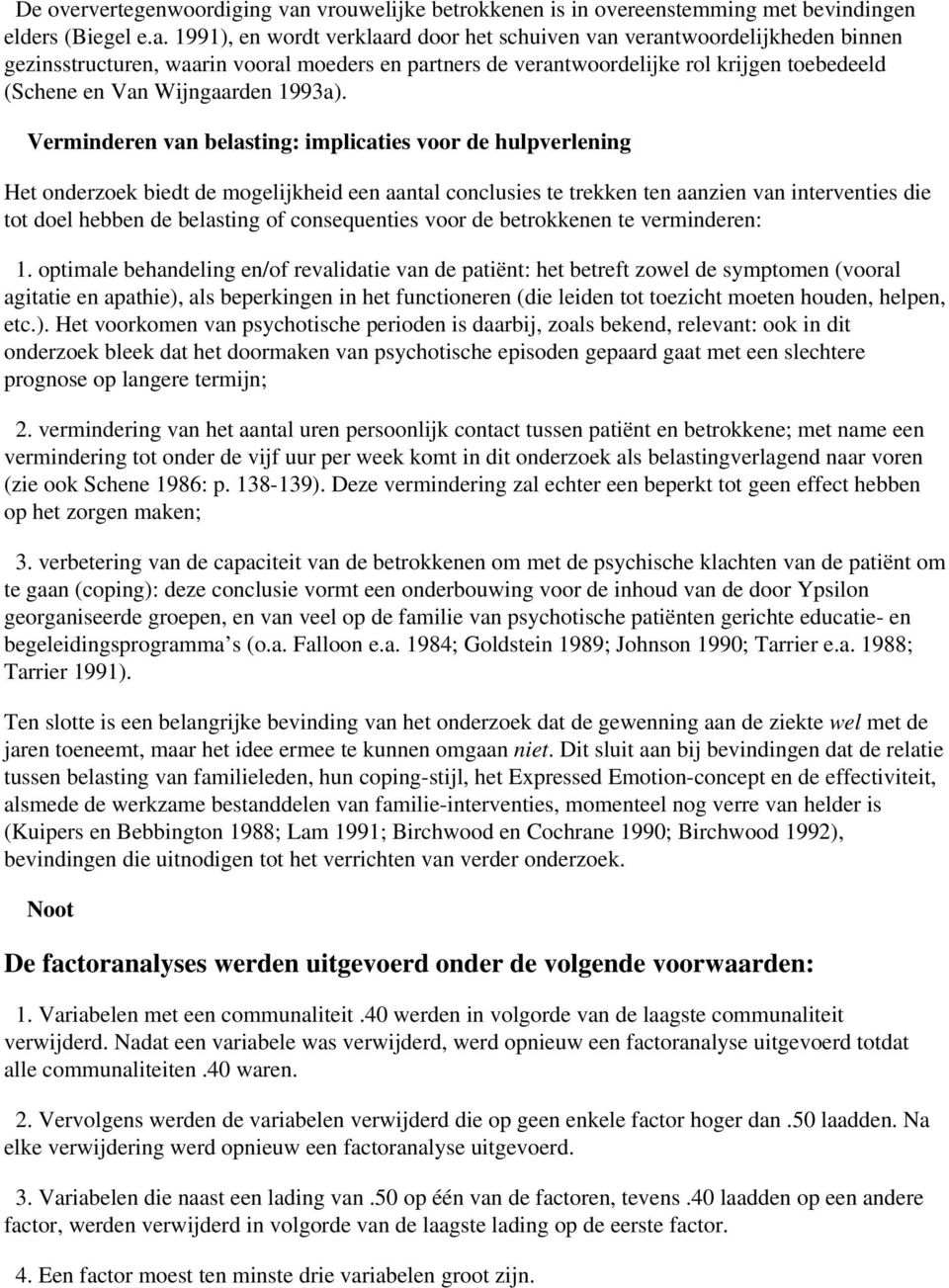 1991), en wordt verklaard door het schuiven van verantwoordelijkheden binnen gezinsstructuren, waarin vooral moeders en partners de verantwoordelijke rol krijgen toebedeeld (Schene en Van Wijngaarden