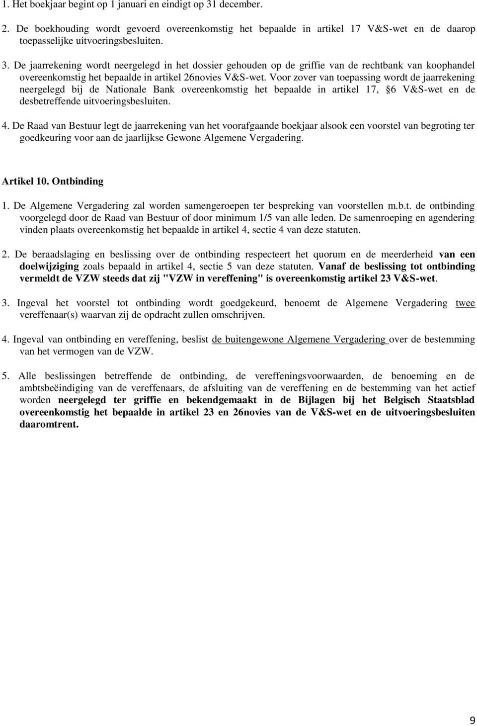 De jaarrekening wordt neergelegd in het dossier gehouden op de griffie van de rechtbank van koophandel overeenkomstig het bepaalde in artikel 26novies V&S-wet.