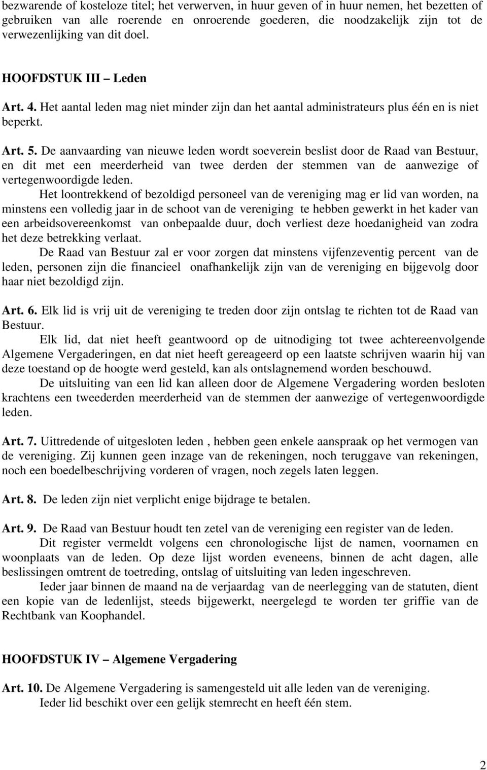 De aanvaarding van nieuwe leden wordt soeverein beslist door de Raad van Bestuur, en dit met een meerderheid van twee derden der stemmen van de aanwezige of vertegenwoordigde leden.