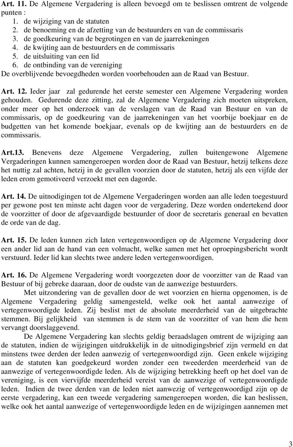 de uitsluiting van een lid 6. de ontbinding van de vereniging De overblijvende bevoegdheden worden voorbehouden aan de Raad van Bestuur. Art. 12.