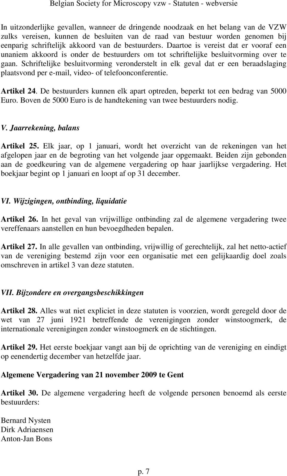 Schriftelijke besluitvorming veronderstelt in elk geval dat er een beraadslaging plaatsvond per e-mail, video- of telefoonconferentie. Artikel 24.