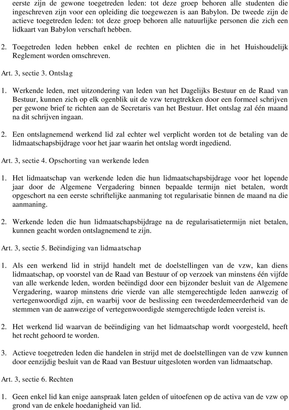 Toegetreden leden hebben enkel de rechten en plichten die in het Huishoudelijk Reglement worden omschreven. Art. 3, sectie 3. Ontslag 1.