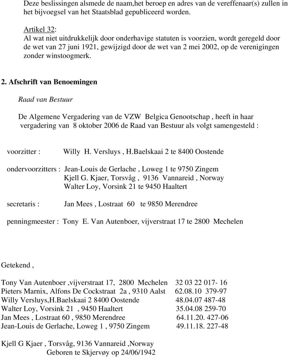 2. Afschrift van Benoemingen Raad van Bestuur De Algemene Vergadering van de VZW Belgica Genootschap, heeft in haar vergadering van 8 oktober 2006 de Raad van Bestuur als volgt samengesteld :