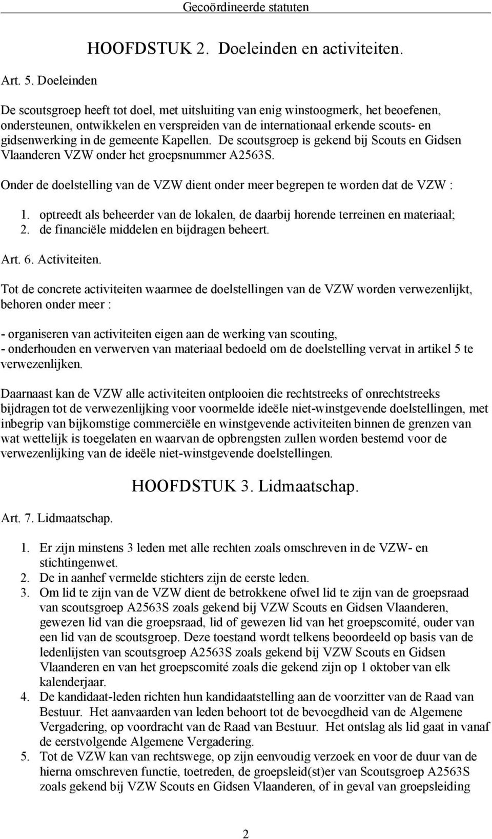 Kapellen. De scoutsgroep is gekend bij Scouts en Gidsen Vlaanderen VZW onder het groepsnummer A2563S. Onder de doelstelling van de VZW dient onder meer begrepen te worden dat de VZW : 1.