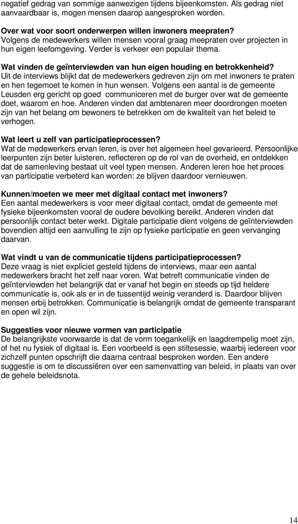 Wat vinden de geïnterviewden van hun eigen houding en betrokkenheid? Uit de interviews blijkt dat de medewerkers gedreven zijn om met inwoners te praten en hen tegemoet te komen in hun wensen.