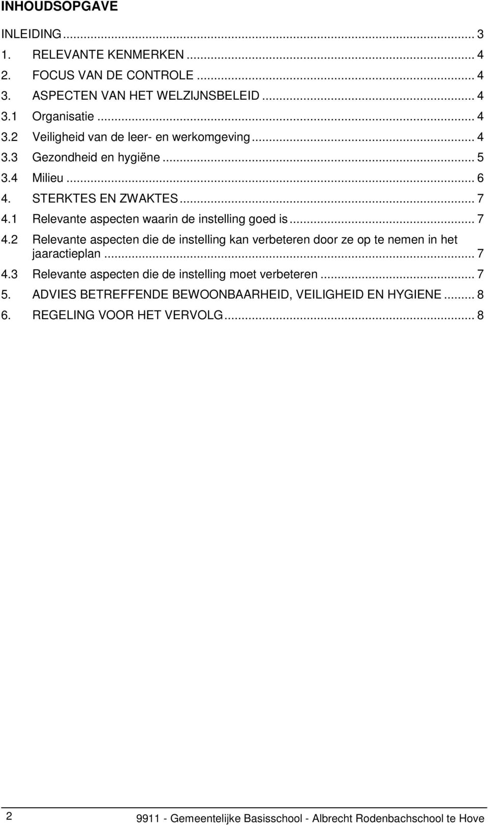 1 Relevante aspecten waarin de instelling goed is... 7 4.2 Relevante aspecten die de instelling kan verbeteren door ze op te nemen in het jaaractieplan... 7 4.3 Relevante aspecten die de instelling moet verbeteren.