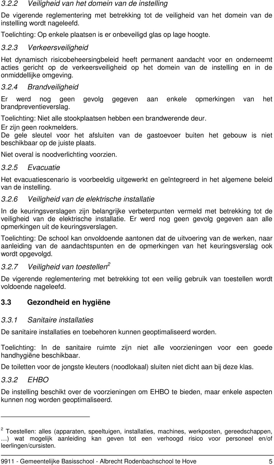 3 Verkeersveiligheid Het dynamisch risicobeheersingbeleid heeft permanent aandacht voor en onderneemt acties gericht op de verkeersveiligheid op het domein van de instelling en in de onmiddellijke