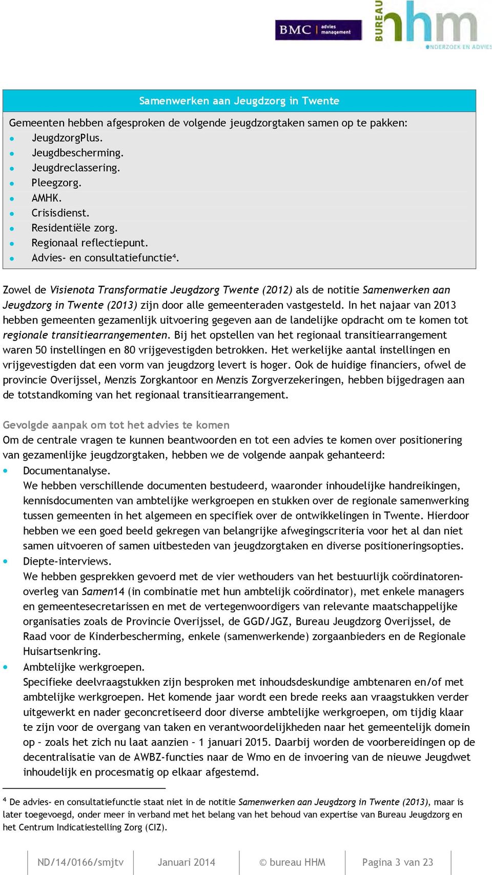 Zowel de Visienota Transformatie Jeugdzorg Twente (2012) als de notitie Samenwerken aan Jeugdzorg in Twente (2013) zijn door alle gemeenteraden vastgesteld.