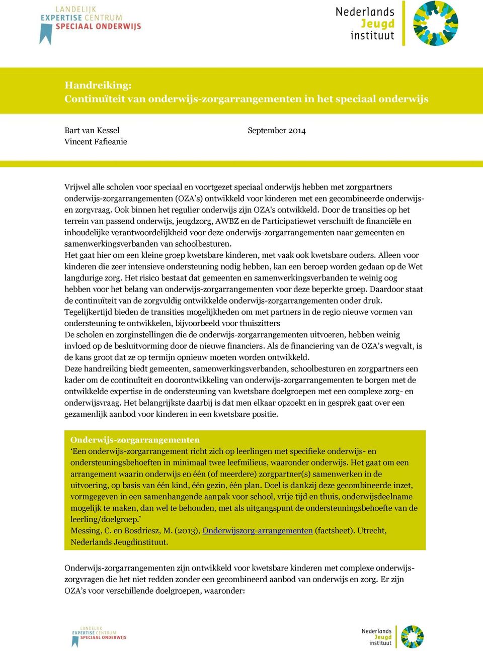 Door de transities op het terrein van passend onderwijs, jeugdzorg, AWBZ en de Participatiewet verschuift de financiële en inhoudelijke verantwoordelijkheid voor deze onderwijs-zorgarrangementen naar